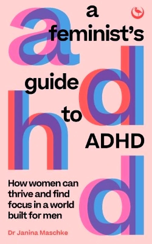 Watkins Publishing A Feminist's Guide to ADHD: How women can thrive and find focus in a world built for men Janina Maschke Watkins Publishing