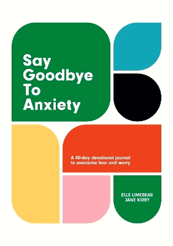 Authentic Media Say Goodbye to Anxiety: A 40-Day Devotional Journal to Overcome Fear and Worry Authentic Media