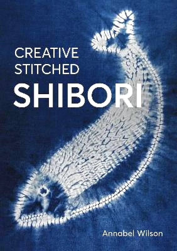 The Crowood Press Ltd Creative Stitched Shibori Annabel Wilson The Crowood Press Ltd