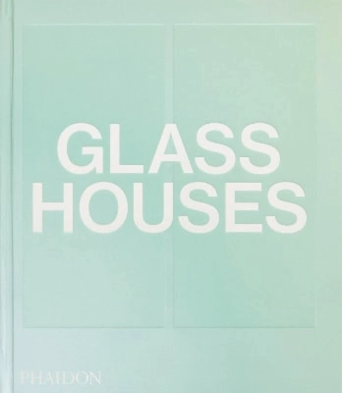 Phaidon Press Ltd Glass Houses Phaidon Editors Phaidon Press Ltd 0926