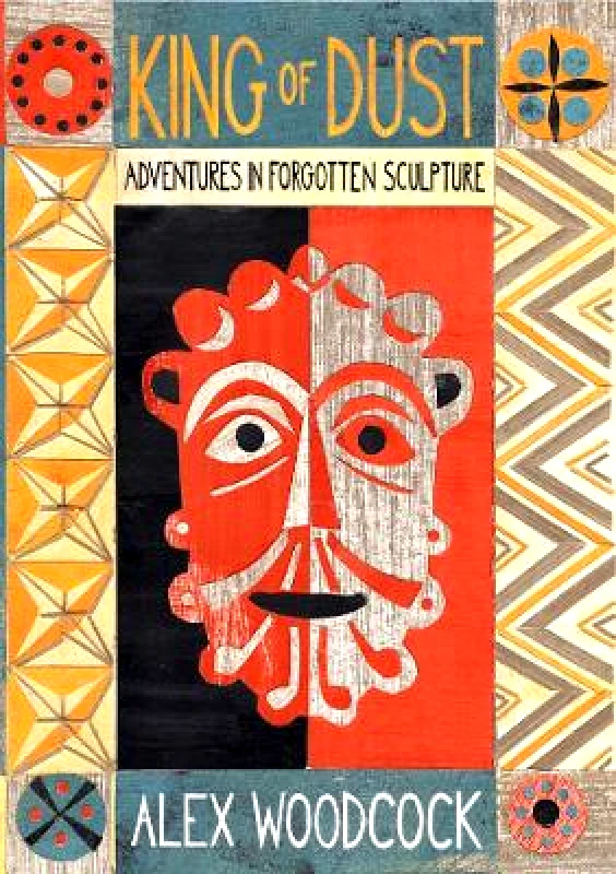 Little Toller Books King of Dust: Adventures in Forgotten Sculpture Little Toller Books Alex Woodcock