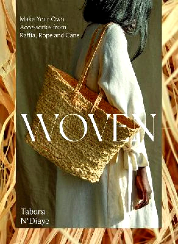 Quadrille Publishing Ltd Woven: Make Your Own Accessories from Raffia, Rope and Cane Tabara N'Diaye Quadrille Publishing Ltd