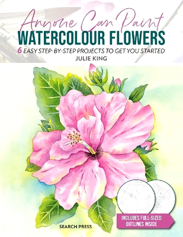 Search Press Ltd Anyone Can Paint Watercolour Flowers: 6 Easy Step-by-Step Projects to Get You Started Julie King Search Press Ltd