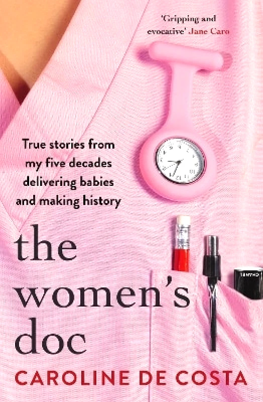 Allen & Unwin The Women's Doc: True stories from my five decades delivering babies and making history Caroline de Costa Allen & Unwin