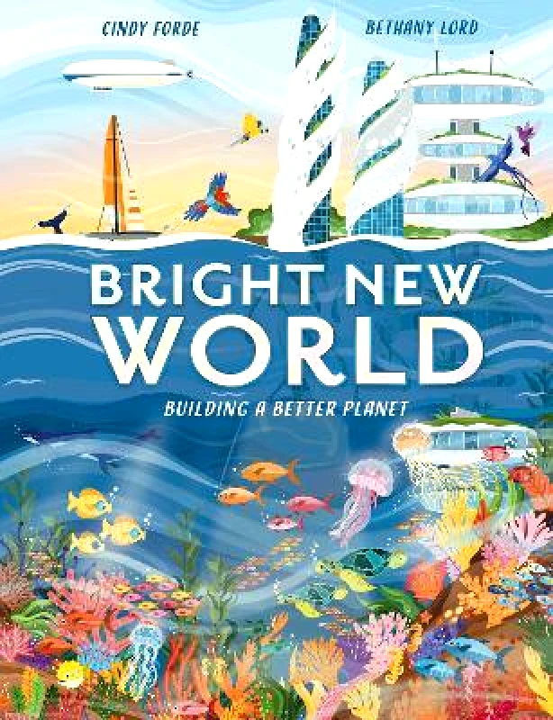 Welbeck Children's Books Bright New World: How to make a happy planet Cindy Forde Welbeck Children's Books 0528