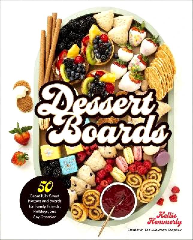 Harvard Common Press,U.S. Dessert Boards: 50 Beautifully Sweet Platters and Boards for Family, Friends, Holidays, and Any Occasion Kellie Hemmerly Harvard Common Press,U.S. 1102