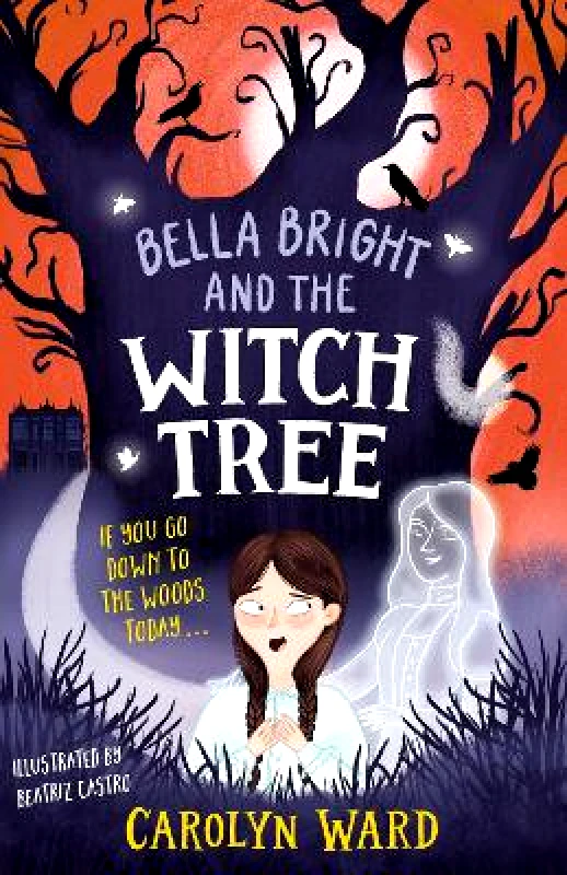 Welbeck Children's Books Bella Bright and the Witch Tree: A brilliantly fun and spooky story! Carolyn Ward Welbeck Children's Books 1113