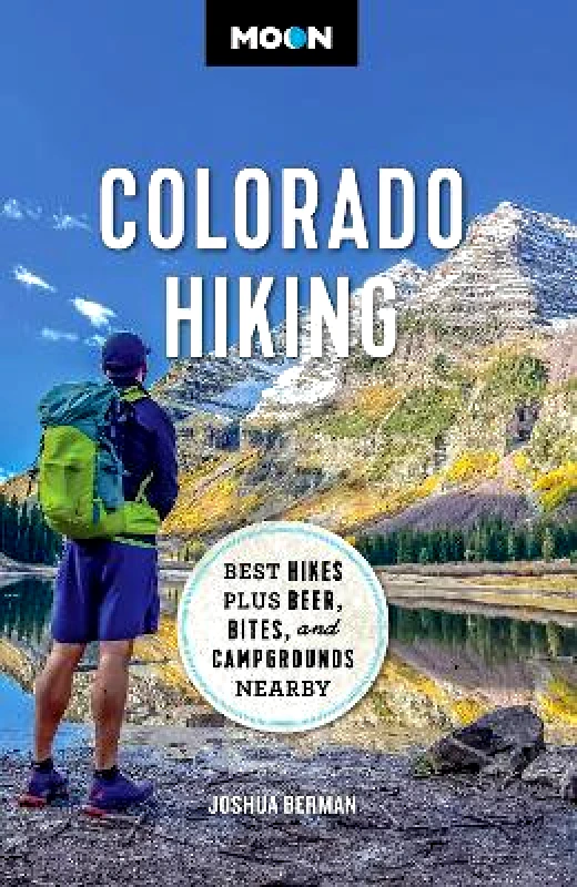 Moon Travel Moon Colorado Hiking (First Edition): Best Hikes Plus Beer, Bites, and Campgrounds Nearby Joshua Berman Moon Travel 0625