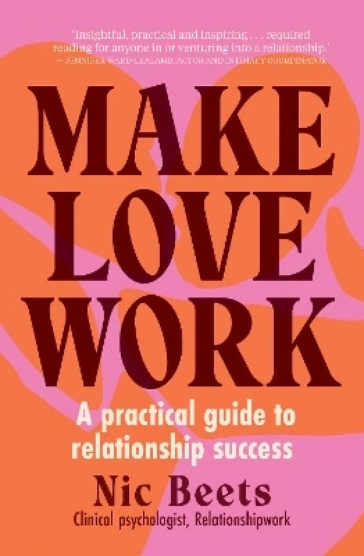 Allen & Unwin Make Love Work: A Practical Guide to Relationship Success Nic Beets Allen & Unwin