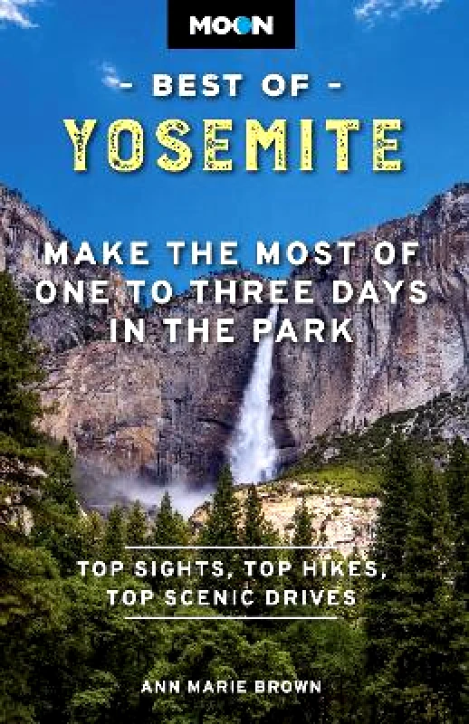 Moon Travel Moon Best of Yosemite (Second Edition): Make the Most of One to Three Days in the Park Ann Brown Moon Travel 0625