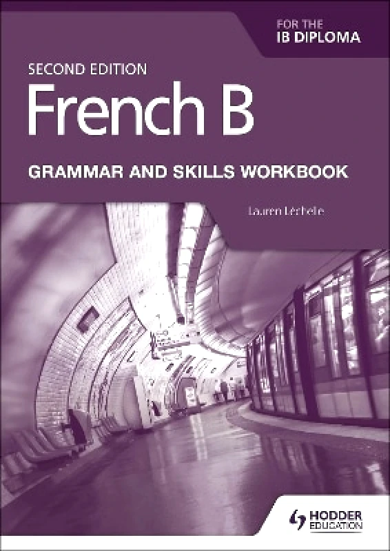 Hodder Education French B for the IB Diploma Grammar and Skills Workbook Second Edition Lauren Léchelle Hodder Education