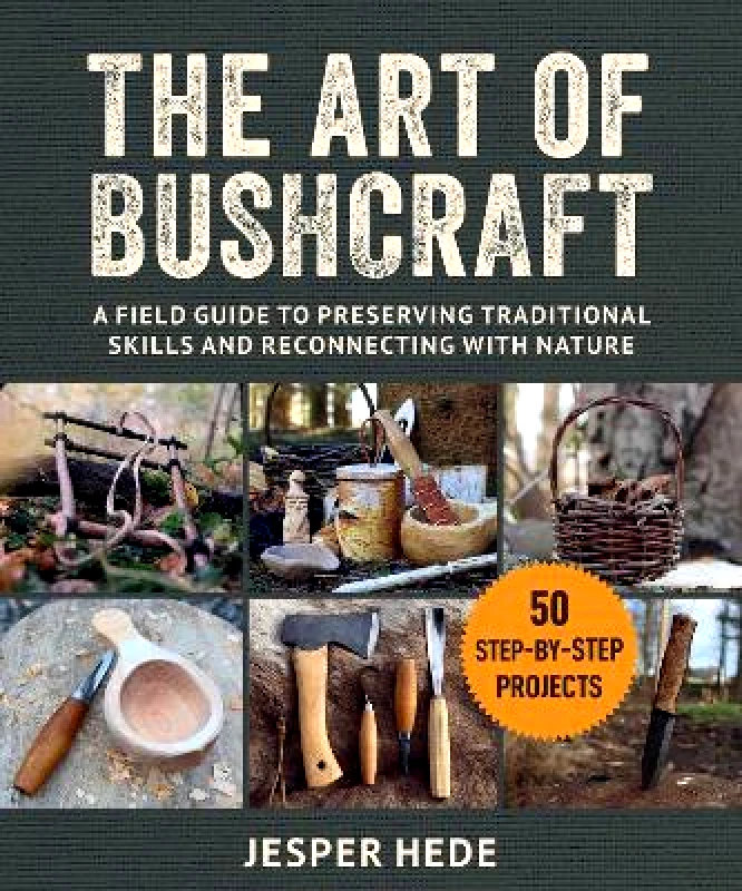 Skyhorse Publishing The Art of Bushcraft: A Field Guide to Preserving Traditional Skills and Reconnecting with Nature Jesper Hede Skyhorse Publishing 0523