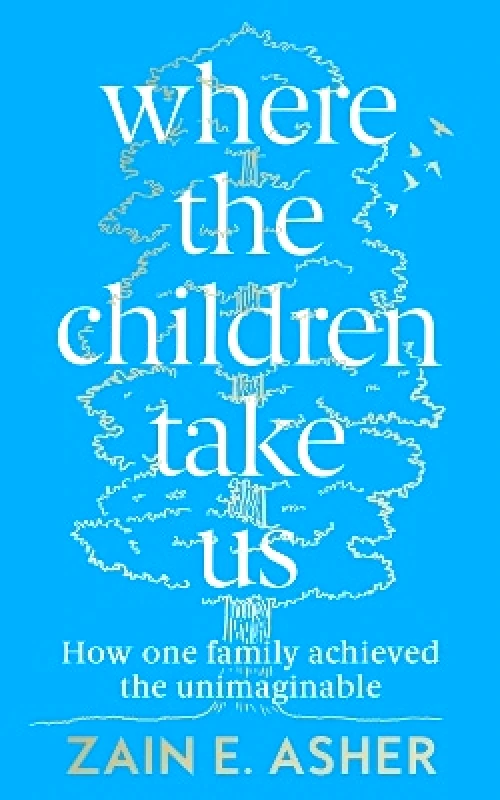 Fourth Estate Ltd Where the Children Take Us: How One Family Achieved the Unimaginable Zain E. Asher Fourth Estate Ltd