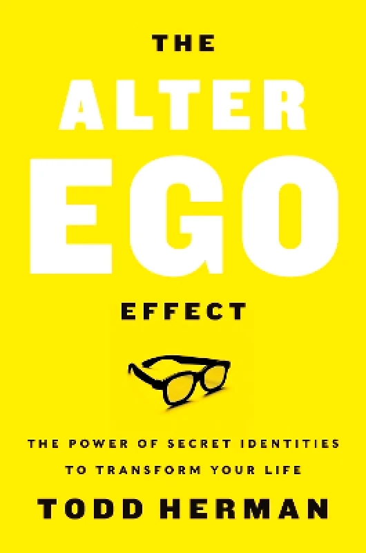 Harper Business The Alter Ego Effect: The Power of Secret Identities to Transform Your Life Todd Herman Harper Business