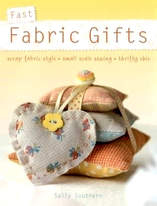 David & Charles Fast Fabric Gifts: Scrap Fabric Style, Small Scale Sewing, Thrifty Chic Sally Southern David & Charles