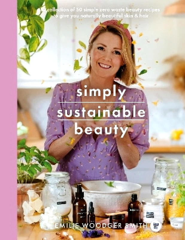 White Owl Sustainable Beauty: 30 Recipes to Create Your New Head to Toe Zero-Waste Beauty Routine Emilie Woodger Smith White Owl