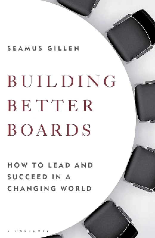 Bloomsbury Business Building Better Boards: How to lead and succeed in a changing world Seamus Gillen Bloomsbury Business 1005