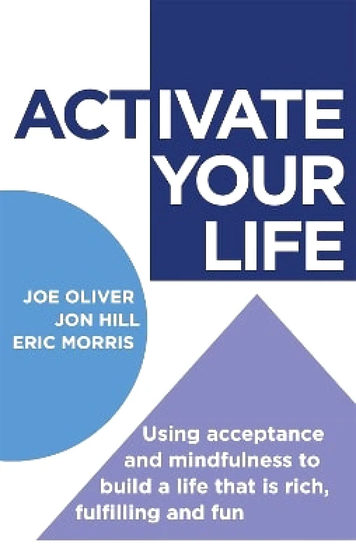 Robinson ACTivate Your Life: Using acceptance and mindfulness to build a life that is rich, fulfilling and fun Eric Morris Robinson