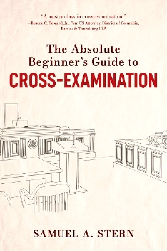 Sky Pony Press The Absolute Beginner's Guide to Cross-Examination Samuel A. Stern Sky Pony Press