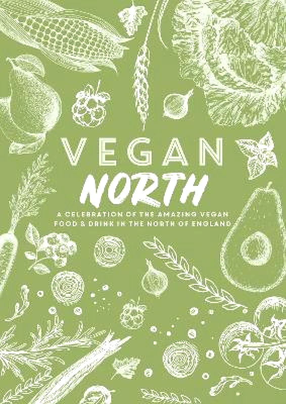 Meze Publishing Vegan North: A celebration of the amazing vegan food & drink in the north of England Katie Fisher Meze Publishing