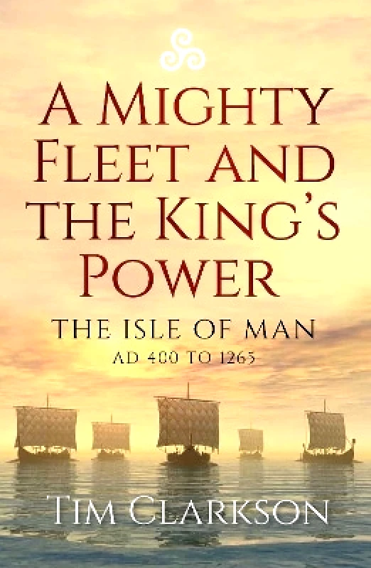 John Donald Short Run Press A Mighty Fleet and the King’s Power: The Isle of Man, AD 400 to 1265 Tim Clarkson John Donald Short Run Press