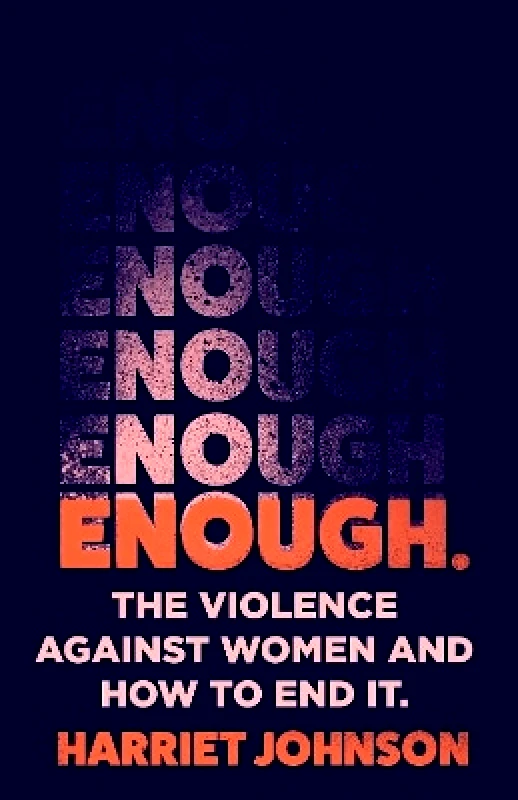 William Collins Enough: The Violence Against Women and How to End It Harriet Johnson William Collins