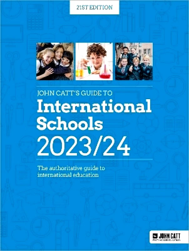 John Catt Educational Ltd John Catt's Guide to International Schools 2023/24: The authoritative guide to International education Phoebe Whybray John Catt Educational Ltd