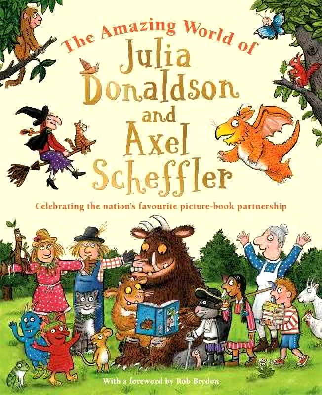 Macmillan Children's Books and Alison Green Books The Amazing World of Julia Donaldson and Axel Scheffler: Discover the wonderful worlds behind the nation's favourite picture-book partnership Macmillan Children's Books and Alison Green Books 0211