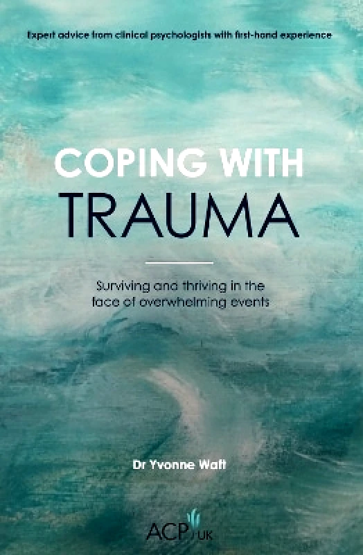 Sequoia Books Coping With Trauma: Surviving and Thriving in the Face of Overwhelming Events Yvonne Waft Sequoia Books