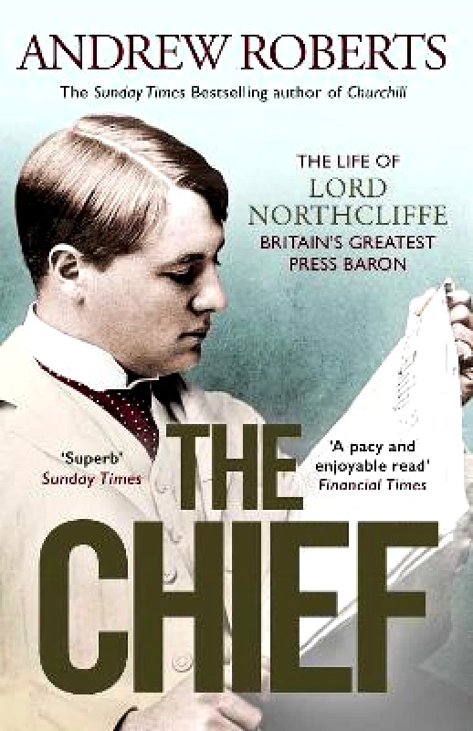 The Chief: The Life of Lord Northcliffe Britain's Greatest Press Baron Andrew Roberts Simon & Schuster Ltd 0817 φωτογραφία