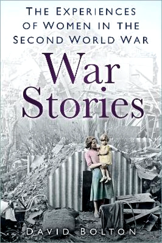 The History Press Ltd War Stories: Experiences of Women in the Second World War David Bolton The History Press Ltd