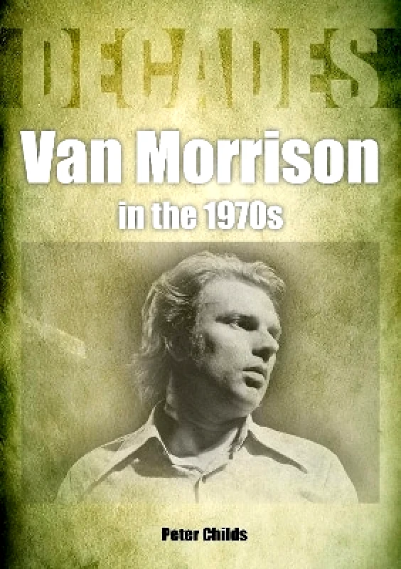 Sonicbond Publishing Van Morrison in the 1970s: Decades Peter Childs Sonicbond Publishing
