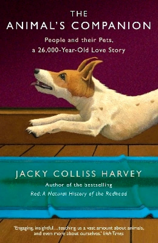 Allen & Unwin The Animal's Companion: People and their Pets, a 26,000-Year Love Story Jacky Colliss Harvey Allen & Unwin
