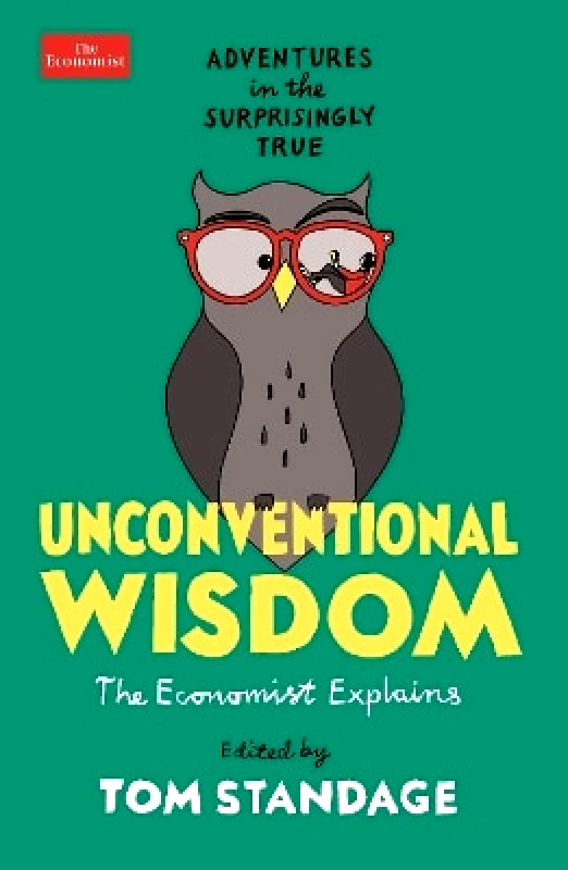 Economist Books Unconventional Wisdom: Adventures in the Surprisingly True Tom Standage Economist Books 1105