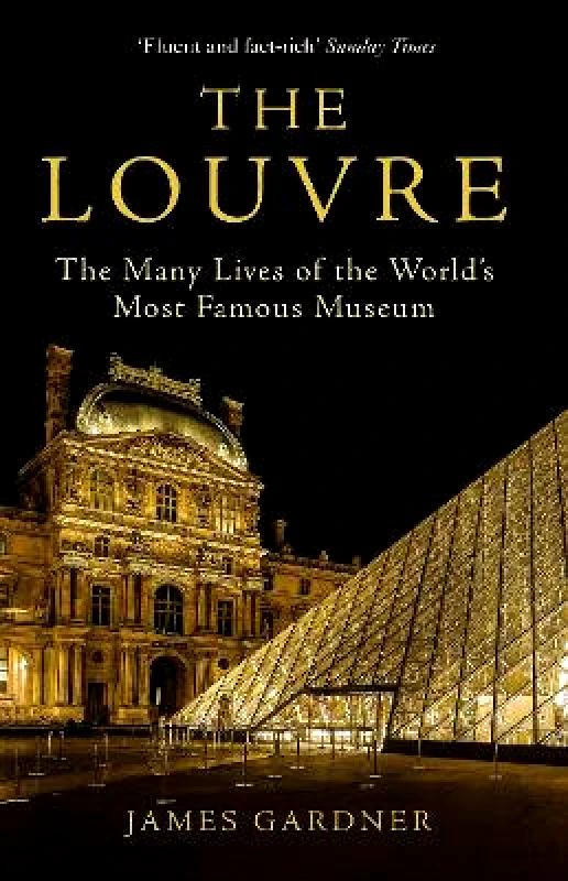 Grove Press / Atlantic Monthly Press The Louvre: The Many Lives of the World's Most Famous Museum James Gardner Grove Press / Atlantic Monthly Press