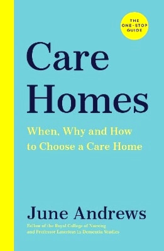 Souvenir Press Ltd Care Homes: The One-Stop Guide: When, Why and How to Choose a Care Home June Andrews Souvenir Press Ltd 0813
