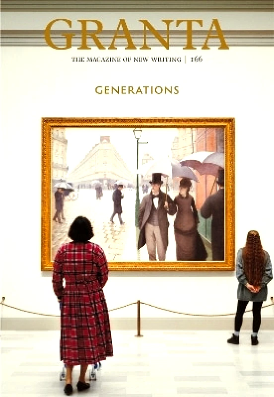 Granta Magazine Granta 166: Generations Thomas Meaney Granta Magazine