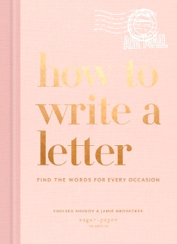 Clarkson Potter How to Write a Letter: Find the Words for Every Occasion Jamie Grobecker Clarkson Potter