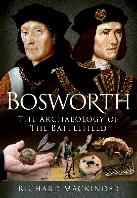 Pen & Sword Military Bosworth: The Archaeology of the Battlefield Richard Mackinder Pen & Sword Military