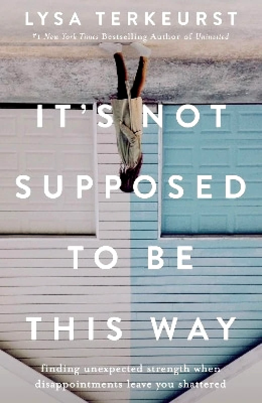 Thomas Nelson Publishers It's Not Supposed to Be This Way: Finding Unexpected Strength When Disappointments Leave You Shattered Lysa TerKeurst Thomas Nelson Publishers