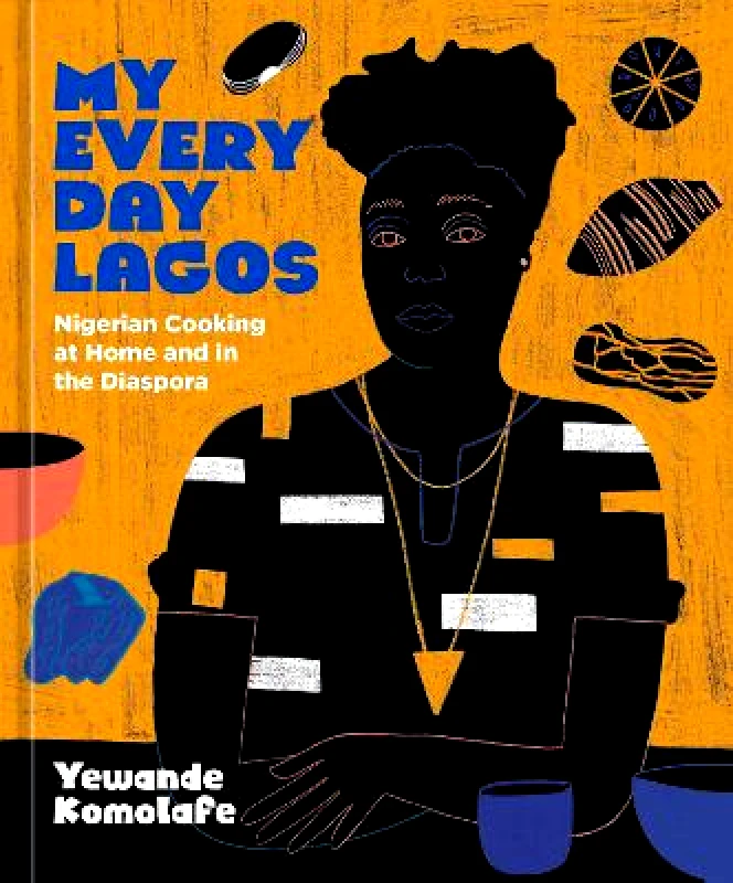 Ten Speed Press My Everyday Lagos: Nigerian Cooking at Home and in the Diaspora [A Cookbook] Yewande Komolafe Ten Speed Press
