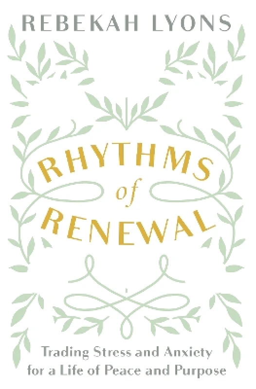 Zondervan Rhythms of Renewal: Trading Stress and Anxiety for a Life of Peace and Purpose Rebekah Lyons Zondervan