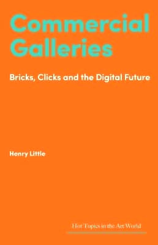 Lund Humphries Publishers Ltd Commercial Galleries: Bricks, Clicks and the Digital Future Henry Little Lund Humphries Publishers Ltd