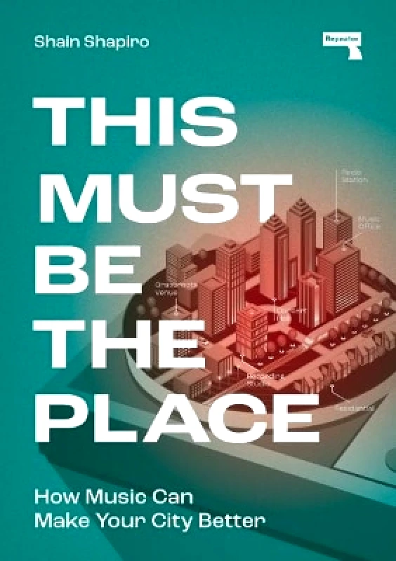 Repeater Books This Must Be the Place: How Music Can Make Your City Better Shain Shapiro Repeater Books