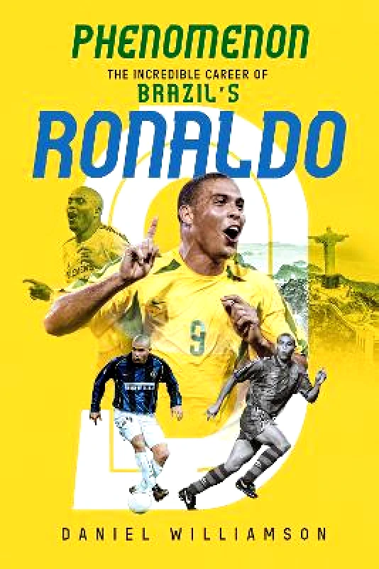 Pitch Publishing Ltd Phenomenon: The Incredible Career of Brazil’s Ronaldo Daniel Williamson Pitch Publishing Ltd