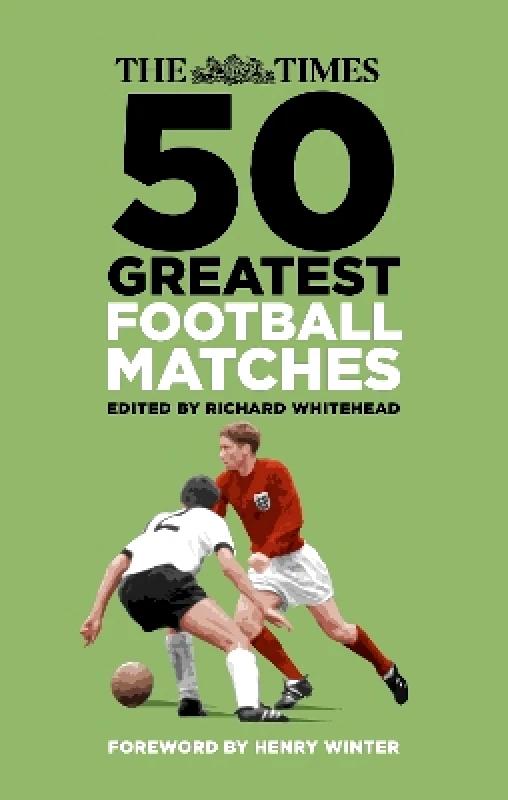 The History Press Ltd The Times 50 Greatest Football Matches The History Press Ltd