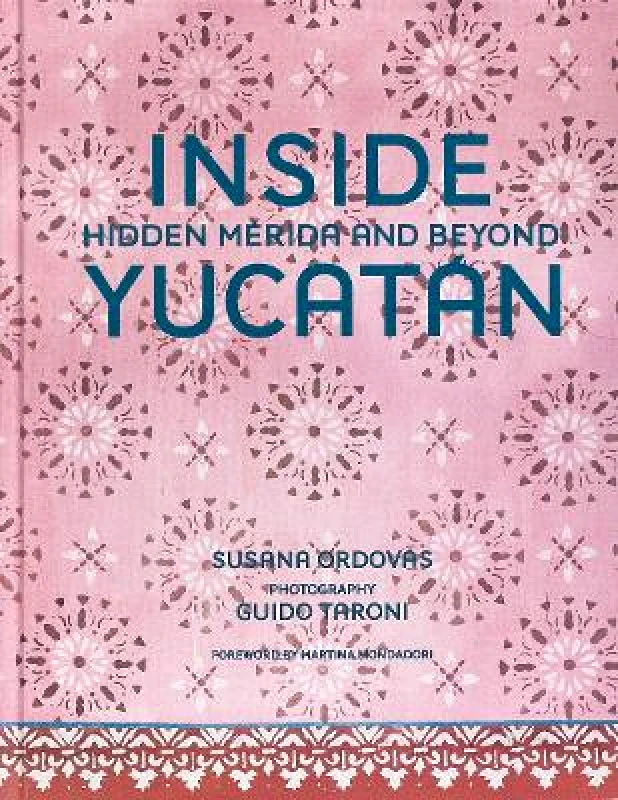 Vendome Press Inside Yucatán: Hidden Mérida and Beyond Susana Ordovás Vendome Press 0430