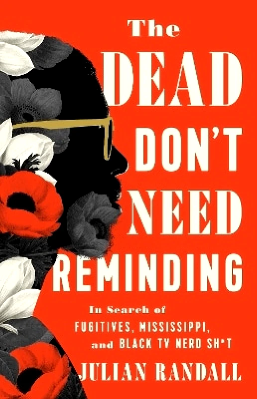 Bold Type Books The Dead Don't Need Reminding: In Search of Fugitives, Mississippi, and Black TV Nerd Shit Julian Randall Bold Type Books 0730