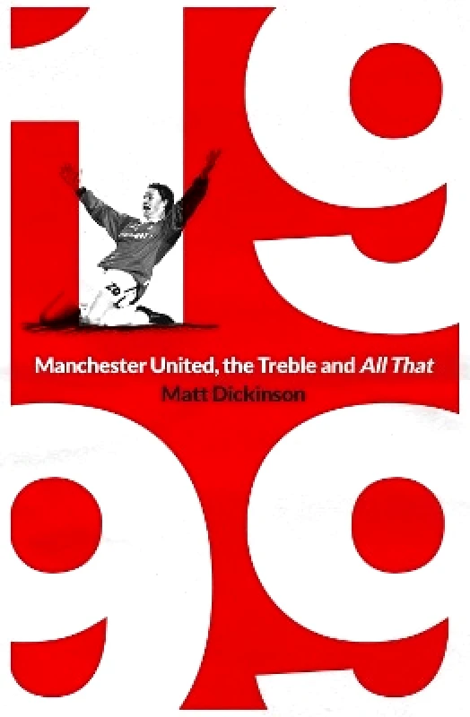 Simon & Schuster Ltd 1999: Manchester United, the Treble and All That Matt Dickinson Simon & Schuster Ltd 0525