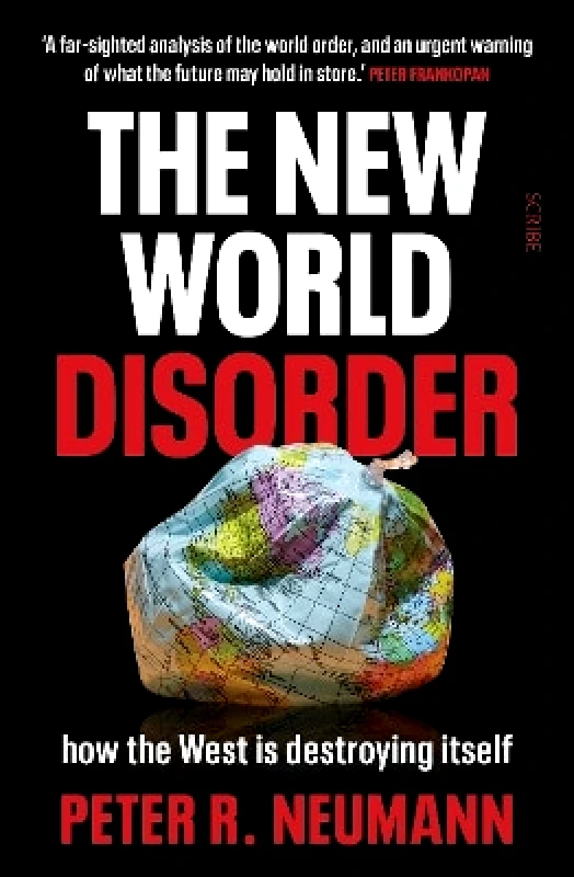 Scribe Publications The New World Disorder: how the West is destroying itself Peter R. Neumann Scribe Publications